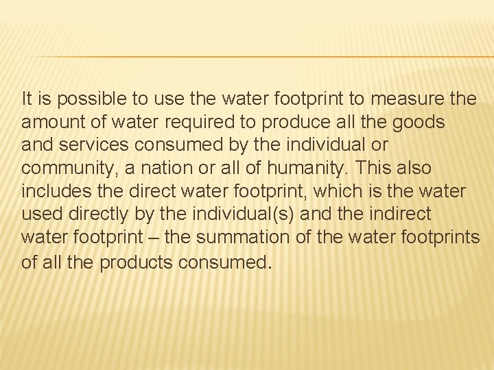 It is possible to use the water footprint to measure the amount of water