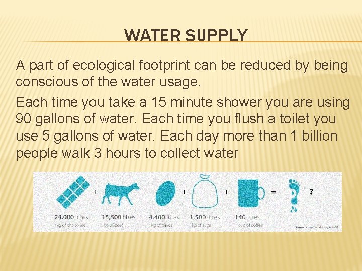 WATER SUPPLY A part of ecological footprint can be reduced by being conscious of