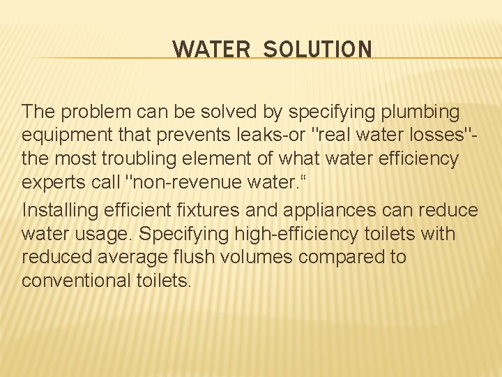 WATER SOLUTION The problem can be solved by specifying plumbing equipment that prevents leaks-or