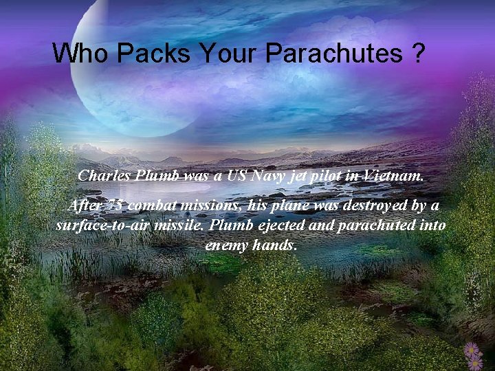 Who Packs Your Parachutes ? Charles Plumb was a US Navy jet pilot in