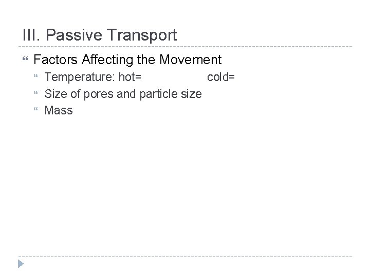 III. Passive Transport Factors Affecting the Movement Temperature: hot= cold= Size of pores and