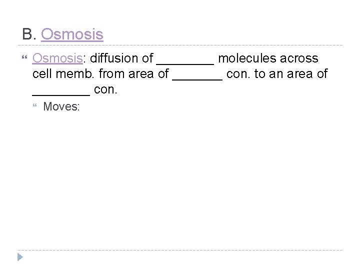 B. Osmosis: diffusion of ____ molecules across cell memb. from area of _______ con.