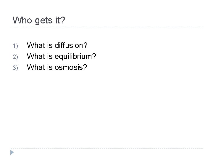 Who gets it? 1) 2) 3) What is diffusion? What is equilibrium? What is
