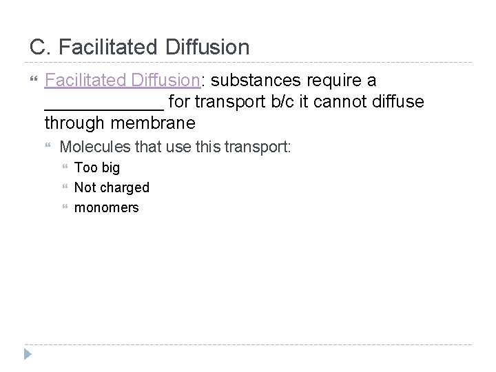 C. Facilitated Diffusion: substances require a ______ for transport b/c it cannot diffuse through