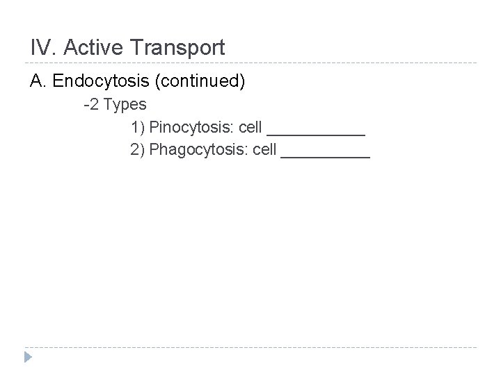 IV. Active Transport A. Endocytosis (continued) -2 Types 1) Pinocytosis: cell ______ 2) Phagocytosis: