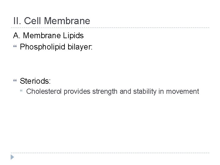II. Cell Membrane A. Membrane Lipids Phospholipid bilayer: Steriods: Cholesterol provides strength and stability