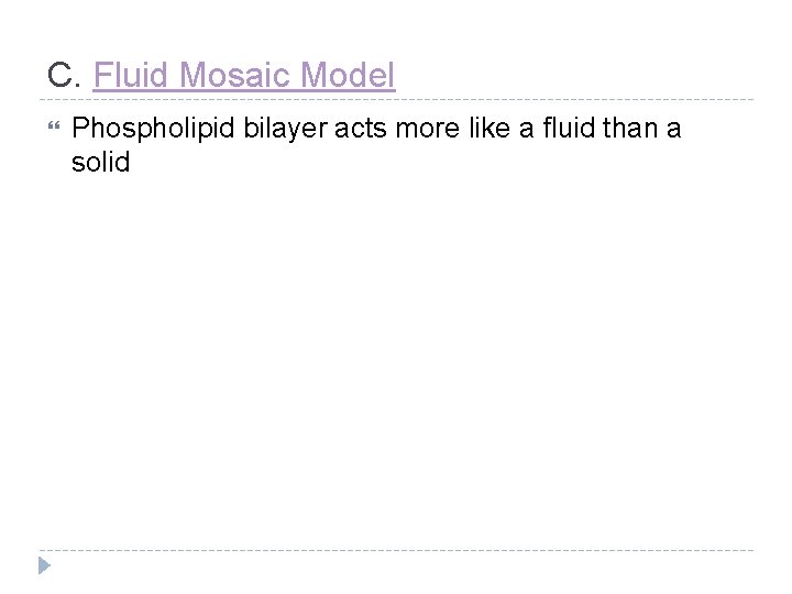 C. Fluid Mosaic Model Phospholipid bilayer acts more like a fluid than a solid