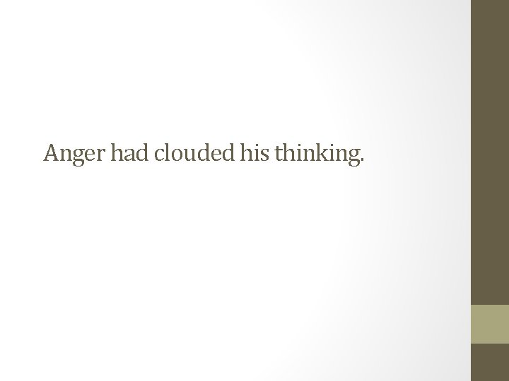 Anger had clouded his thinking. 