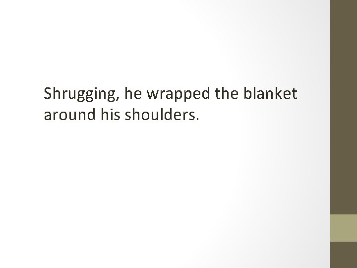Shrugging, he wrapped the blanket around his shoulders. 