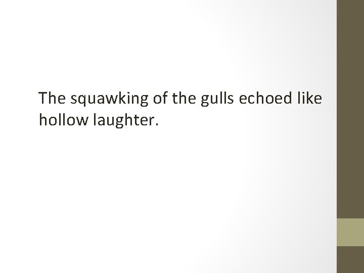 The squawking of the gulls echoed like hollow laughter. 