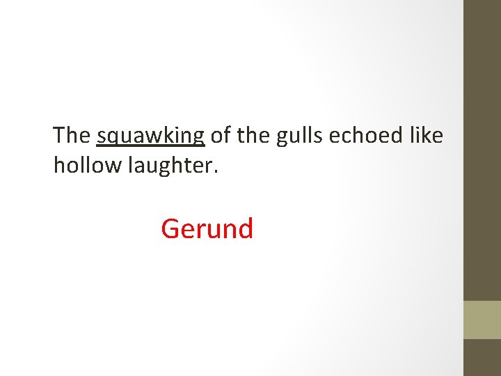 The squawking of the gulls echoed like hollow laughter. Gerund 