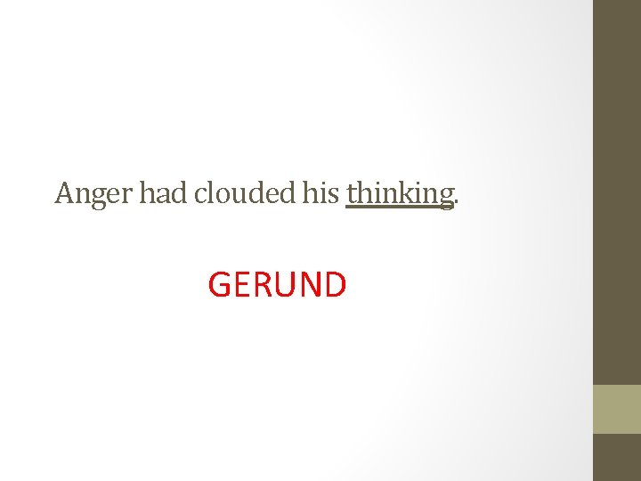 Anger had clouded his thinking. GERUND 