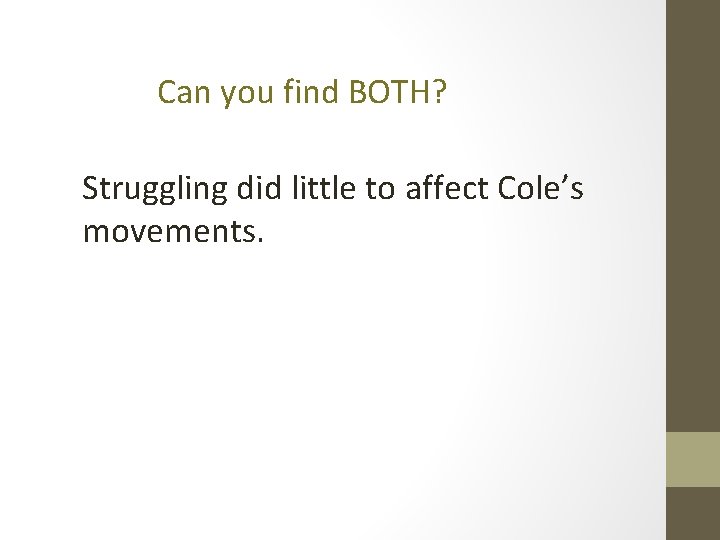 Can you find BOTH? Struggling did little to affect Cole’s movements. 