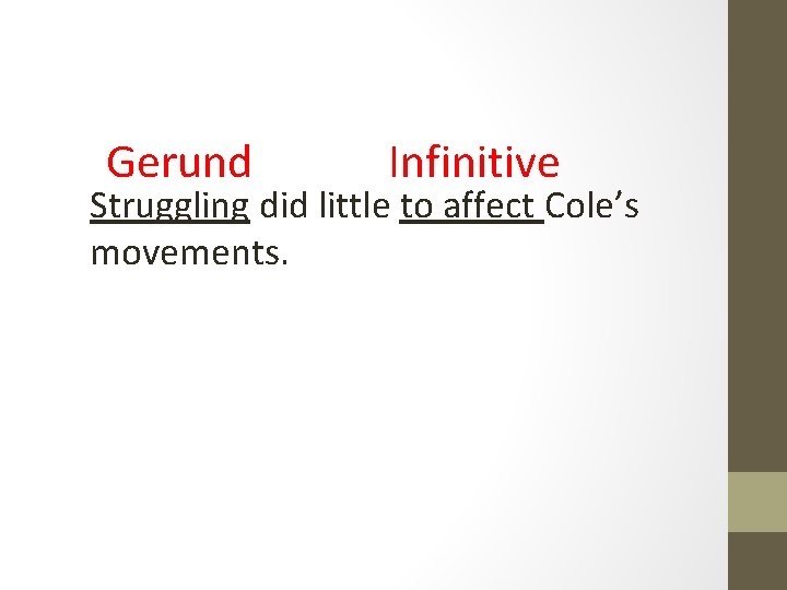 Gerund Infinitive Struggling did little to affect Cole’s movements. 