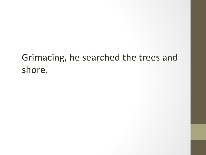 Grimacing, he searched the trees and shore. 