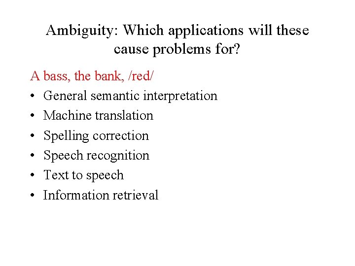 Ambiguity: Which applications will these cause problems for? A bass, the bank, /red/ •