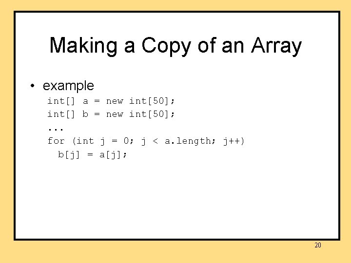 Making a Copy of an Array • example int[] a = new int[50]; int[]