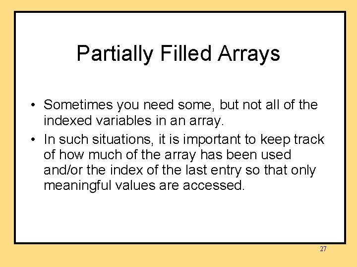 Partially Filled Arrays • Sometimes you need some, but not all of the indexed Partially Filled Arrays • Sometimes you need some, but not all of the indexed