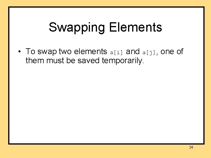 Swapping Elements • To swap two elements a[i] and a[j], one of them must