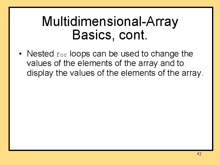 Multidimensional-Array Basics, cont. • Nested for loops can be used to change the values Multidimensional-Array Basics, cont. • Nested for loops can be used to change the values