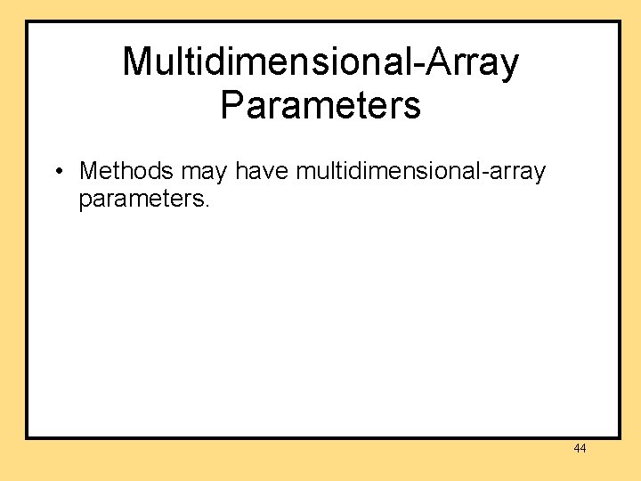 Multidimensional-Array Parameters • Methods may have multidimensional-array parameters. 44 Multidimensional-Array Parameters • Methods may have multidimensional-array parameters. 44