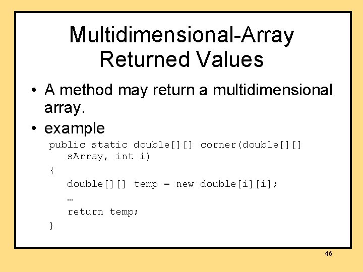 Multidimensional-Array Returned Values • A method may return a multidimensional array. • example public Multidimensional-Array Returned Values • A method may return a multidimensional array. • example public