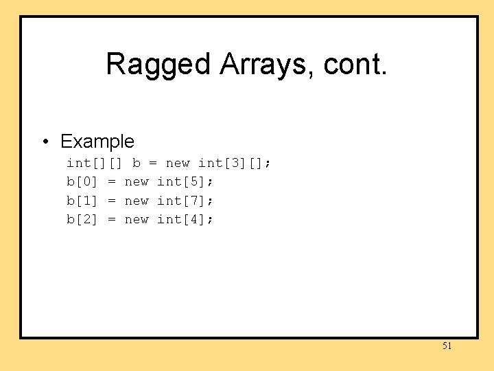 Ragged Arrays, cont. • Example int[][] b = new int[3][]; b[0] = new int[5];