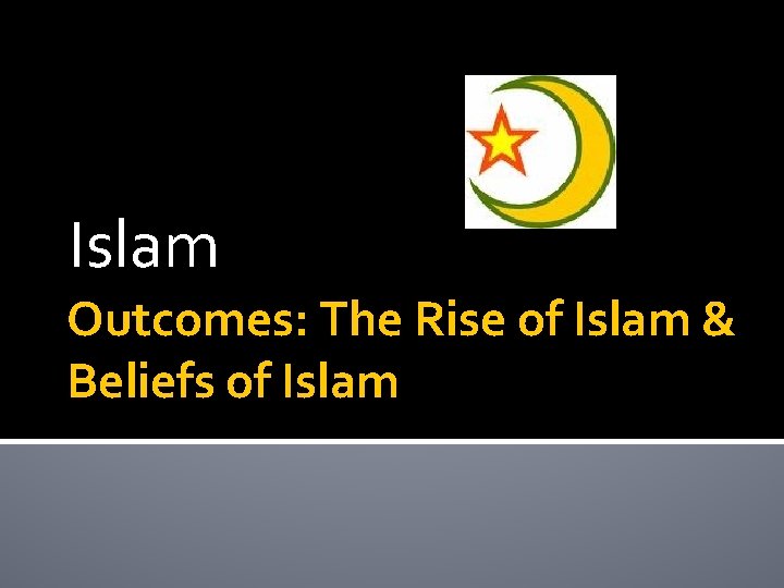 Islam Outcomes: The Rise of Islam & Beliefs of Islam 