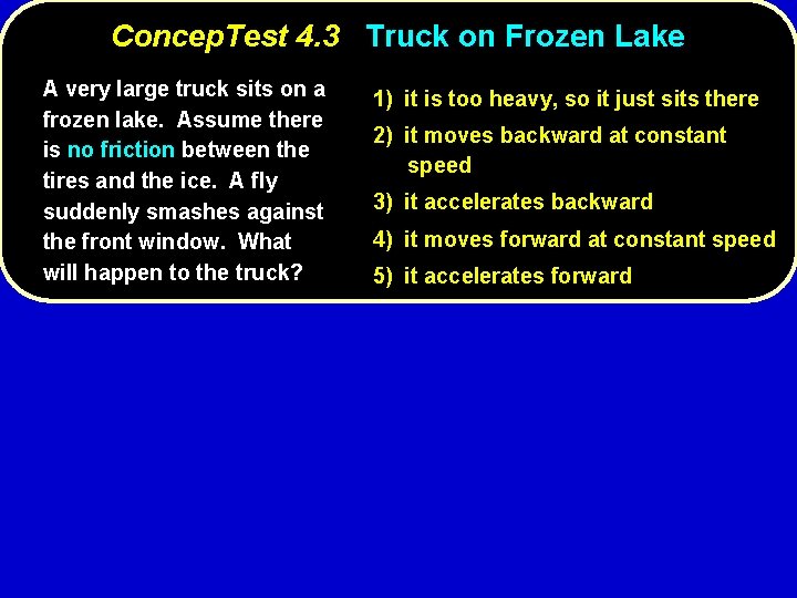 Concep. Test 4. 3 Truck on Frozen Lake A very large truck sits on