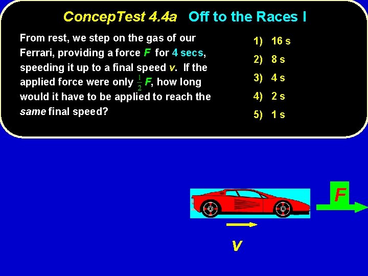Concep. Test 4. 4 a Off to the Races I From rest, we step