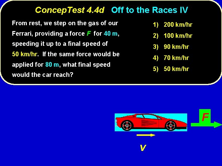 Concep. Test 4. 4 d Off to the Races IV From rest, we step