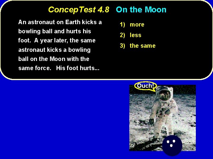 Concep. Test 4. 8 On the Moon An astronaut on Earth kicks a bowling
