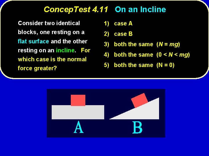 Concep. Test 4. 11 On an Incline Consider two identical 1) case A blocks,