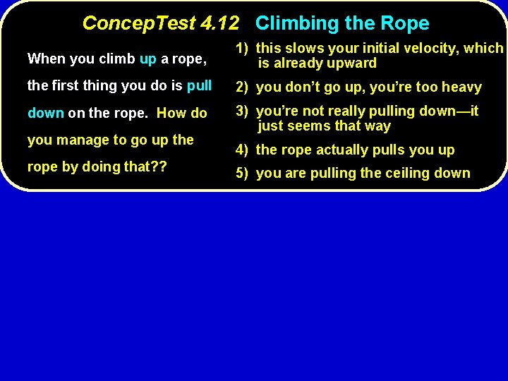 Concep. Test 4. 12 Climbing the Rope When you climb up a rope, 1)