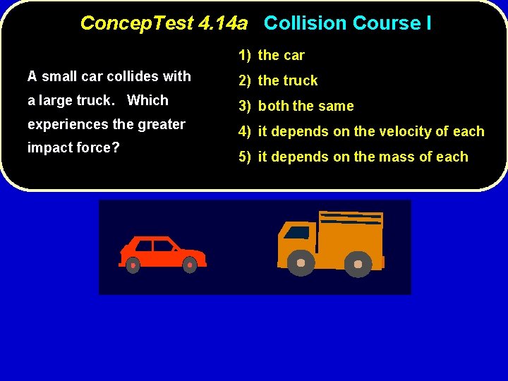 Concep. Test 4. 14 a Collision Course I 1) the car A small car