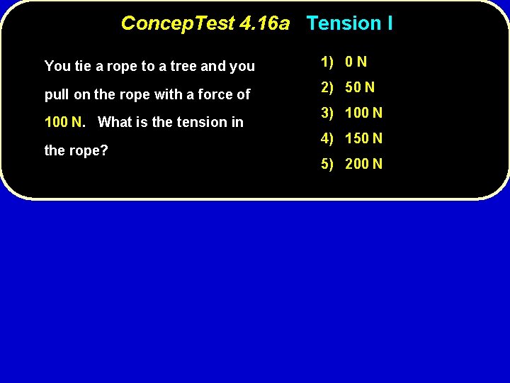 Concep. Test 4. 16 a Tension I You tie a rope to a tree