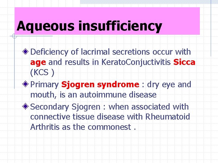 Aqueous insufficiency Deficiency of lacrimal secretions occur with age and results in Kerato. Conjuctivitis