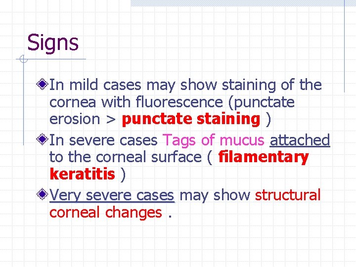 Signs In mild cases may show staining of the cornea with fluorescence (punctate erosion