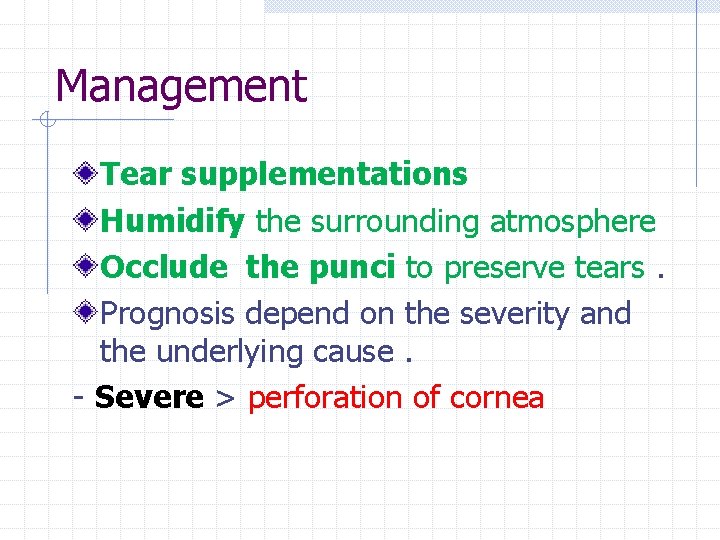 Management Tear supplementations Humidify the surrounding atmosphere Occlude the punci to preserve tears. Prognosis