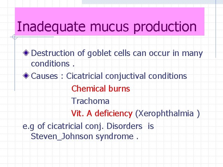 Inadequate mucus production Destruction of goblet cells can occur in many conditions. Causes :