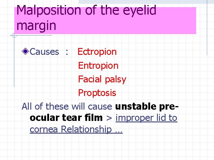 Malposition of the eyelid margin Causes : Ectropion Entropion Facial palsy Proptosis All of