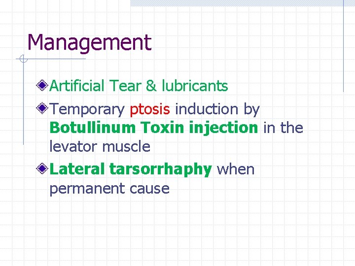 Management Artificial Tear & lubricants Temporary ptosis induction by Botullinum Toxin injection in the