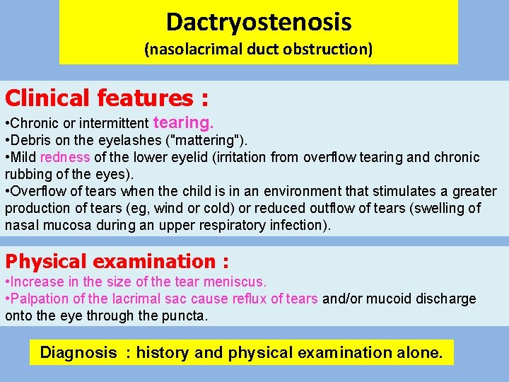 Dactryostenosis (nasolacrimal duct obstruction) Clinical features : • Chronic or intermittent tearing. • Debris