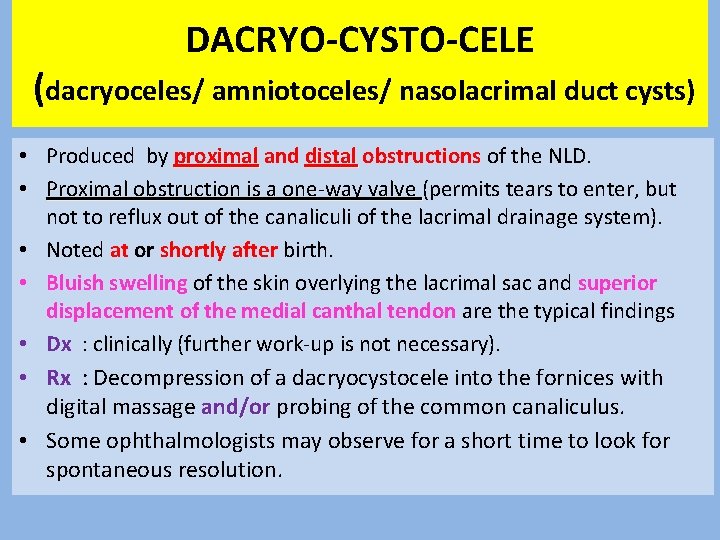 DACRYO-CYSTO-CELE (dacryoceles/ amniotoceles/ nasolacrimal duct cysts) • Produced by proximal and distal obstructions of