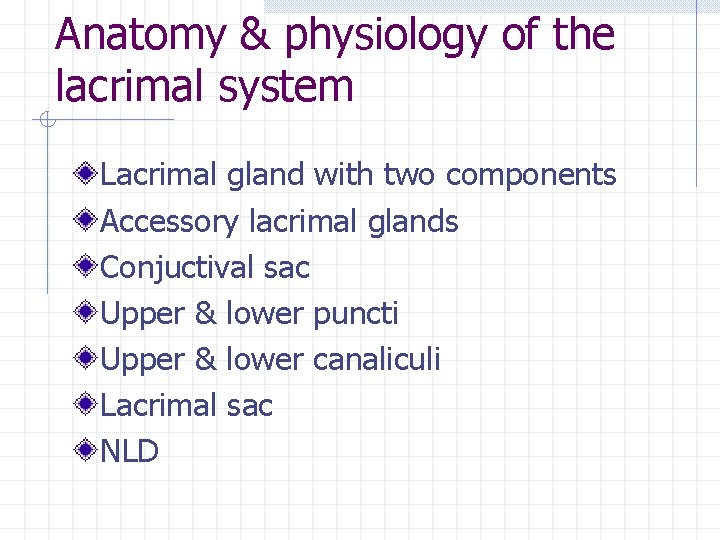 Anatomy & physiology of the lacrimal system Lacrimal gland with two components Accessory lacrimal