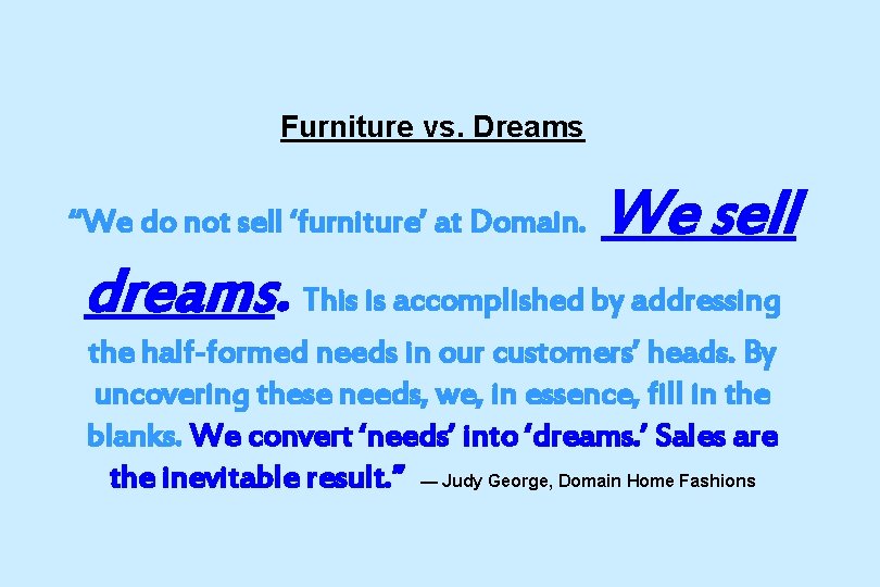 Furniture vs. Dreams “We do not sell ‘furniture’ at Domain. We sell dreams. This