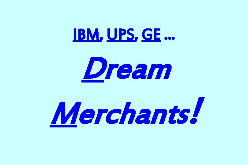 IBM, UPS, GE … Dream Merchants! 