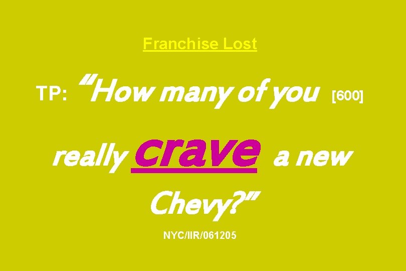 Franchise Lost TP: “How many of you really [600] crave a new Chevy? ”