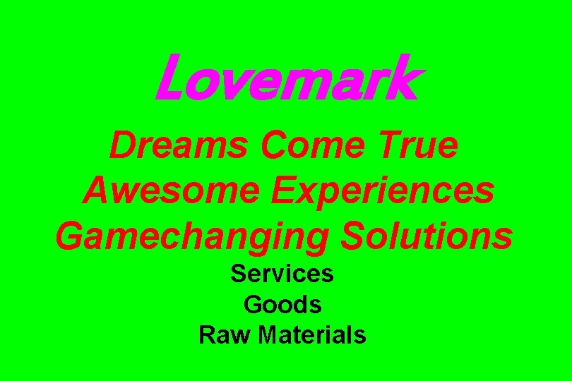 Lovemark Dreams Come True Awesome Experiences Gamechanging Solutions Services Goods Raw Materials 