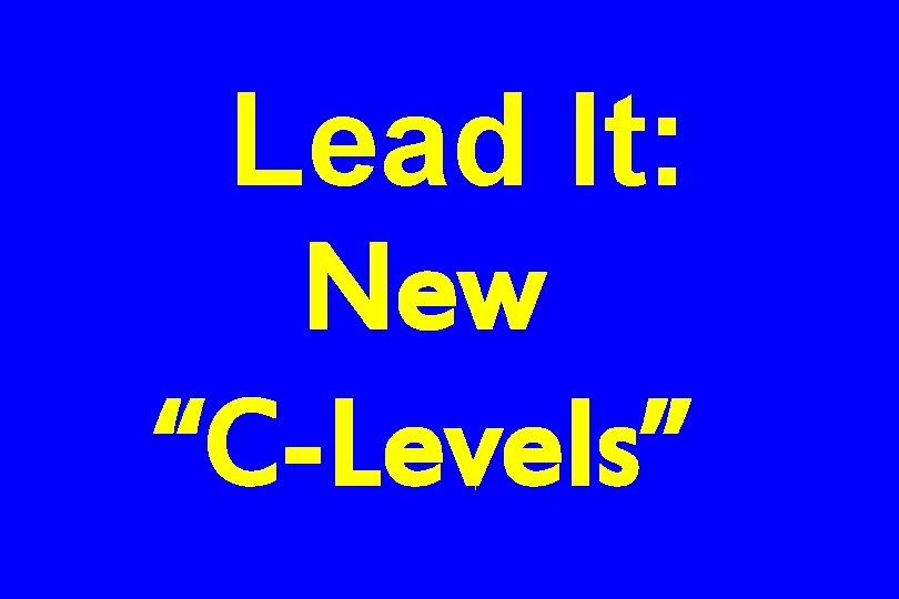 Lead It: New “C-Levels” 